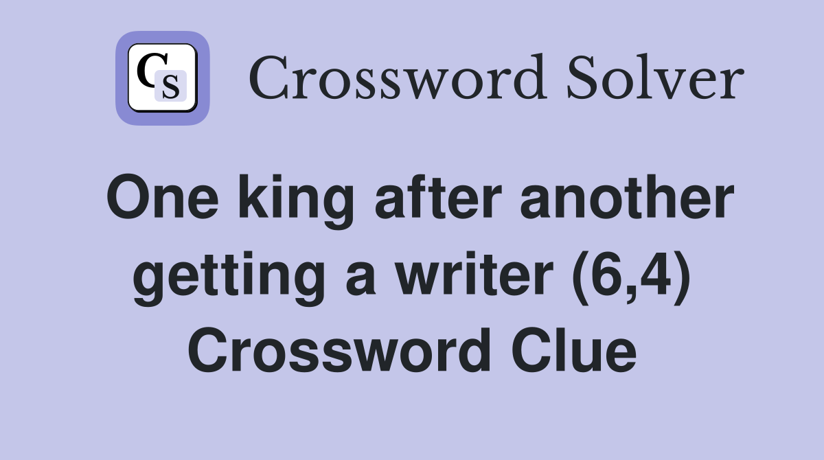 One king after another getting a writer (6,4) Crossword Clue