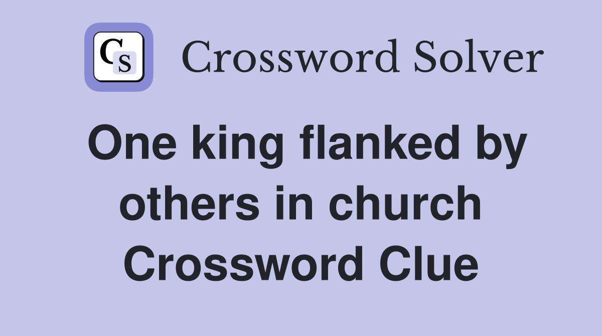 One king flanked by others in church Crossword Clue