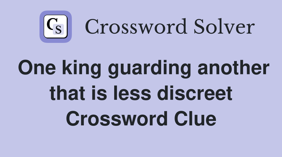 One king guarding another that is less discreet Crossword Clue