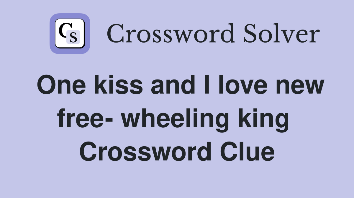 One kiss and I love new free- wheeling king  Crossword Clue