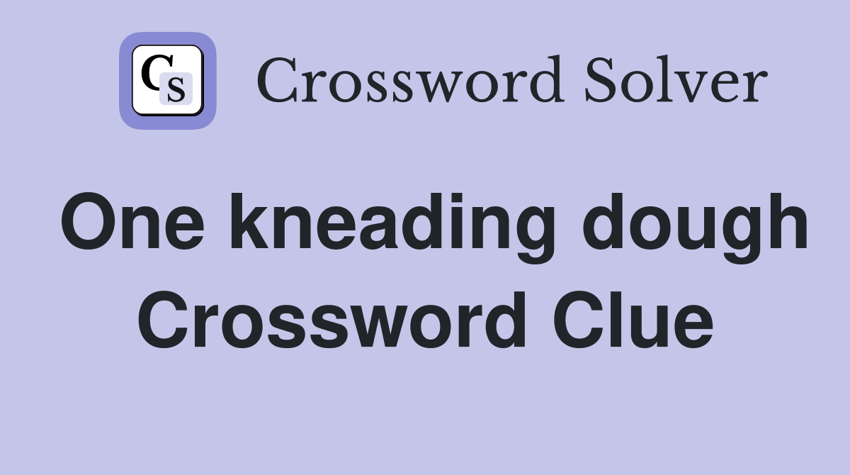 One kneading dough Crossword Clue