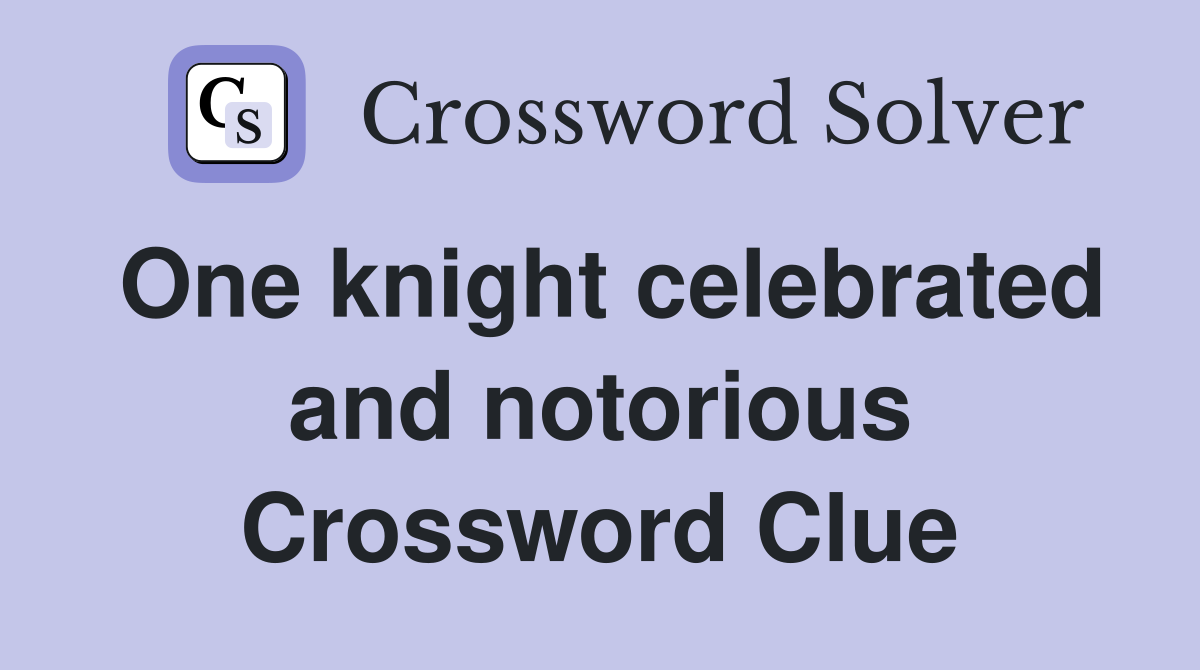 One knight celebrated and notorious Crossword Clue