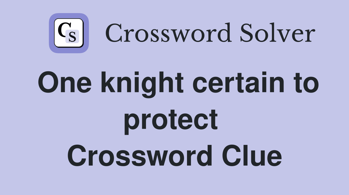 One knight certain to protect  Crossword Clue