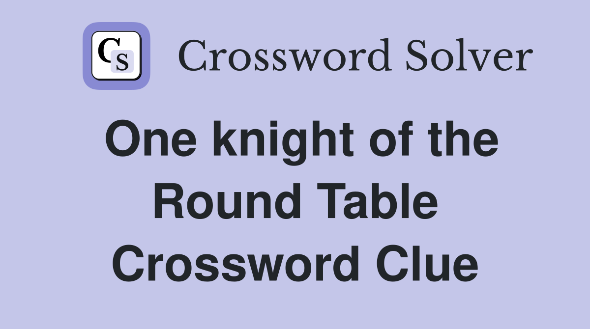One knight of the Round Table Crossword Clue