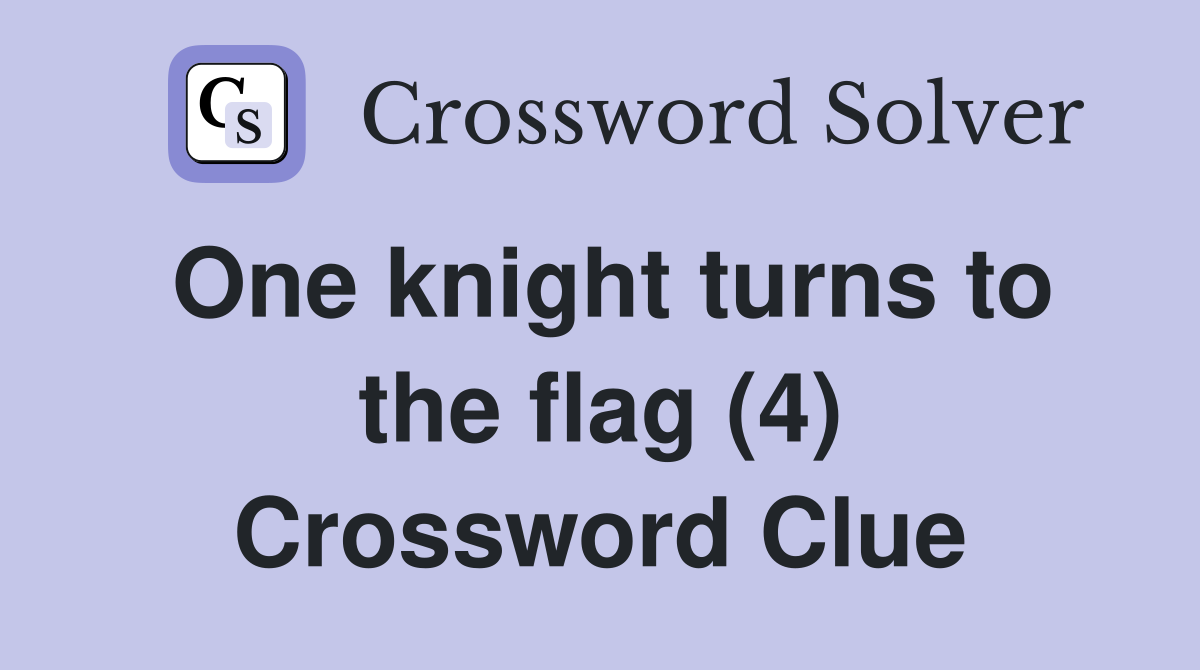 One knight turns to the flag (4) Crossword Clue