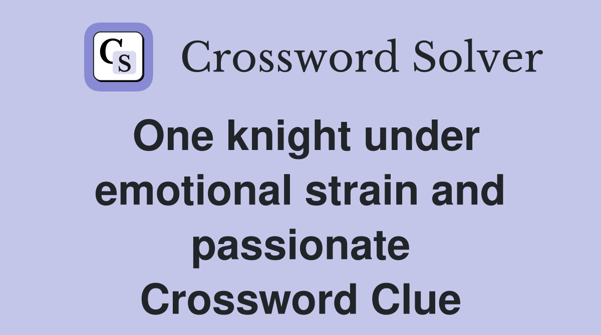 One knight under emotional strain and passionate Crossword Clue