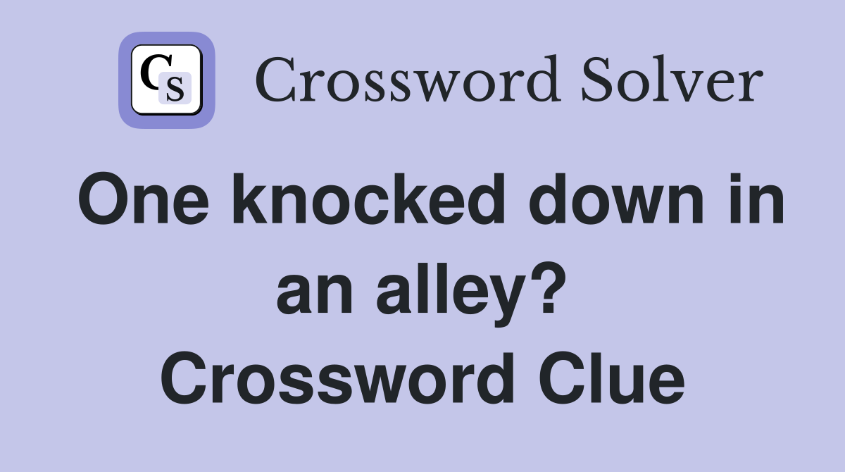 One knocked down in an alley? Crossword Clue