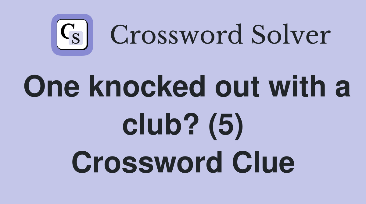One knocked out with a club? (5) Crossword Clue