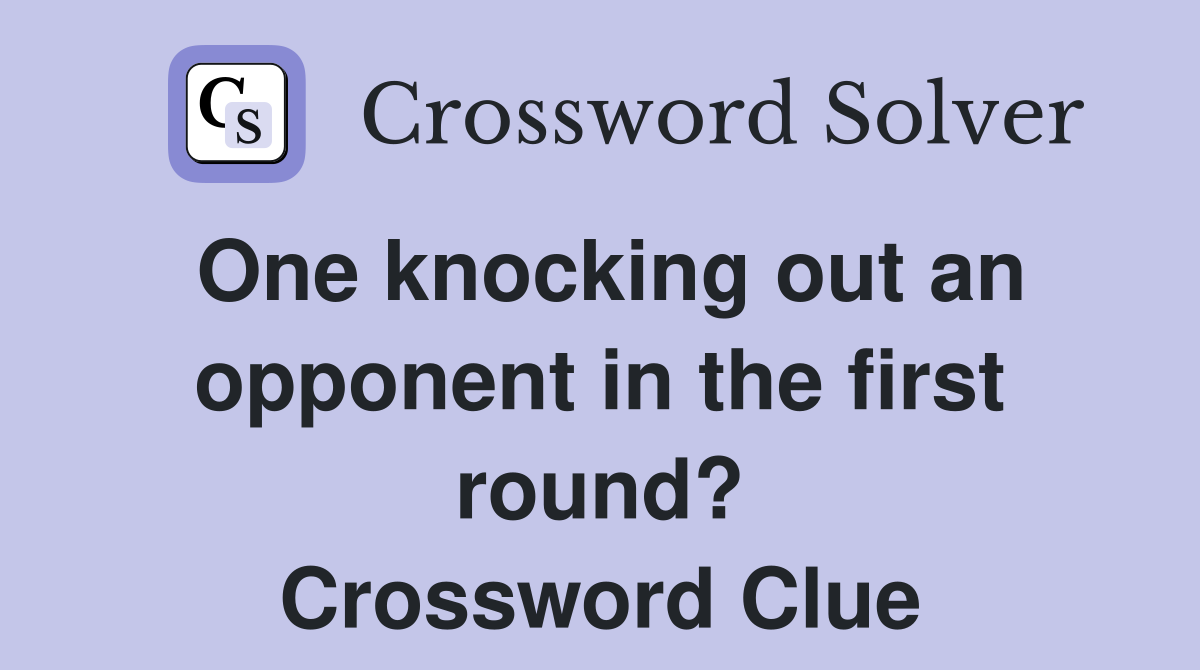 One knocking out an opponent in the first round? Crossword Clue