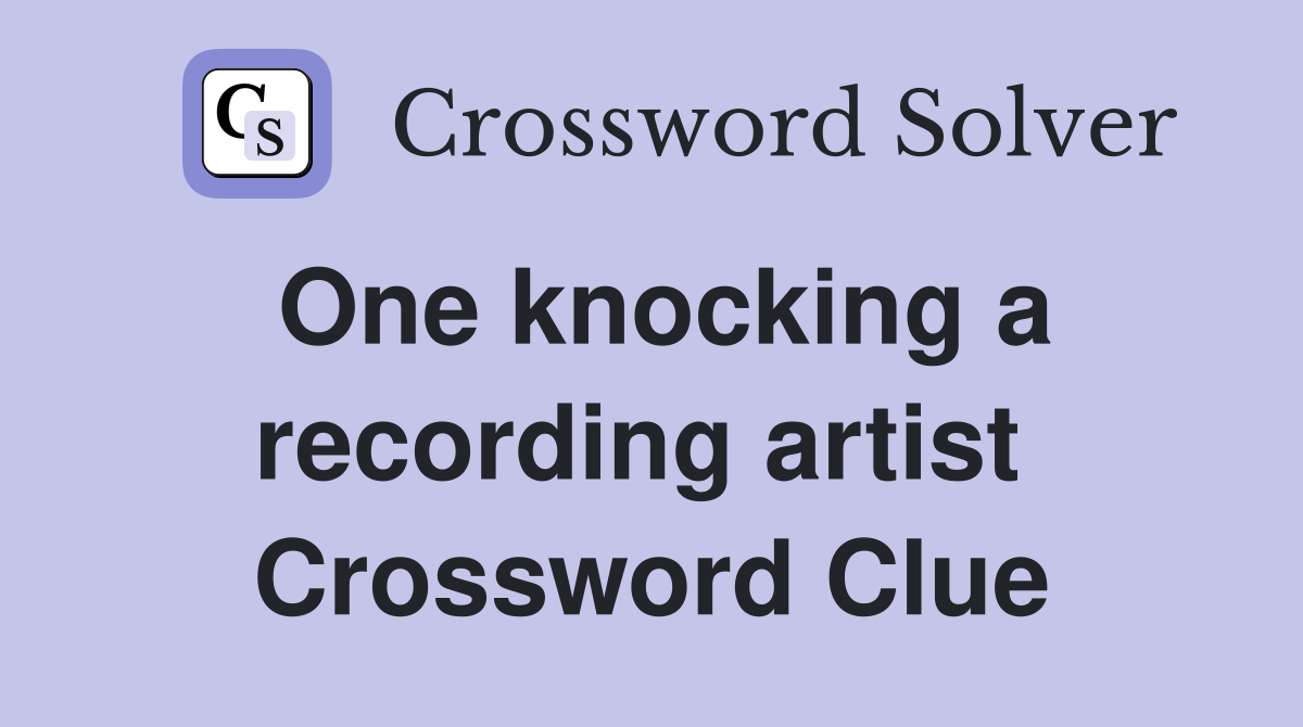 One knocking a recording artist  Crossword Clue