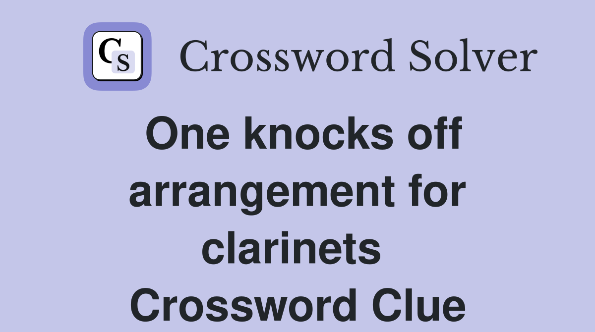 One knocks off arrangement for clarinets  Crossword Clue
