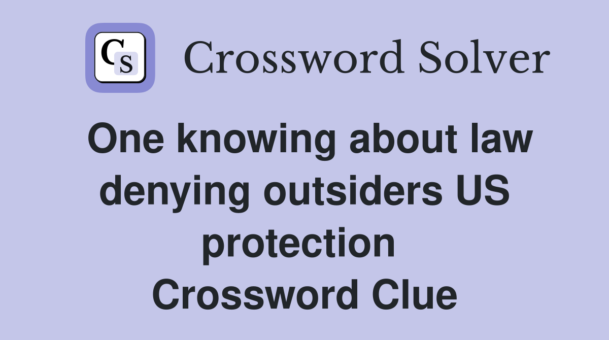 One knowing about law denying outsiders US protection  Crossword Clue