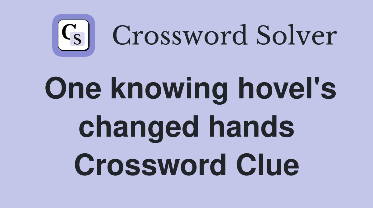 One knowing hovel's changed hands Crossword Clue