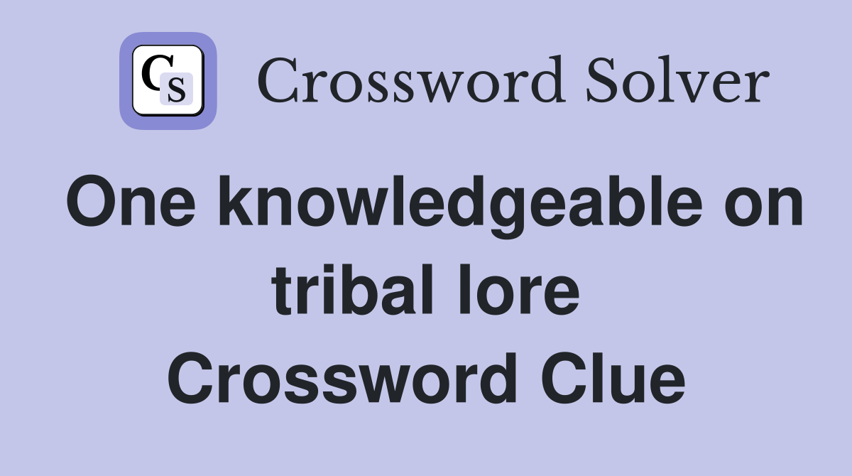 One knowledgeable on tribal lore Crossword Clue