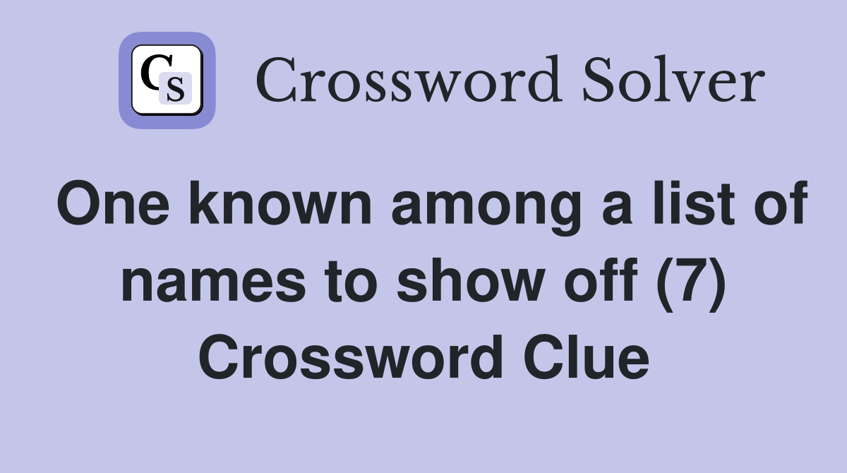 One known among a list of names to show off (7) Crossword Clue