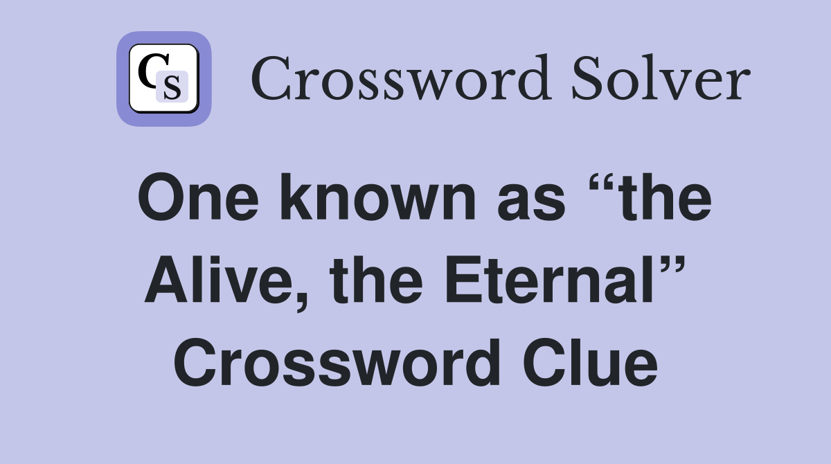 One known as “the Alive, the Eternal” Crossword Clue