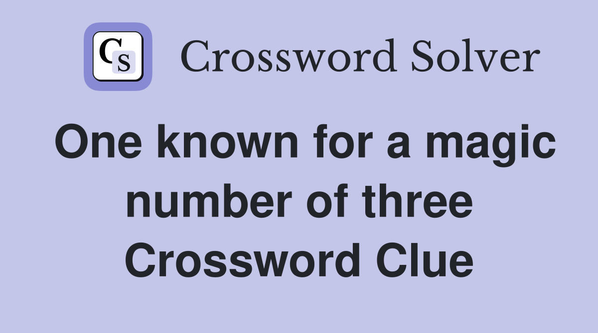 One known for a magic number of three Crossword Clue