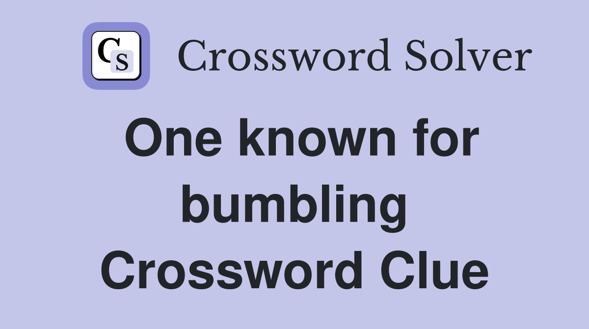 One known for bumbling Crossword Clue