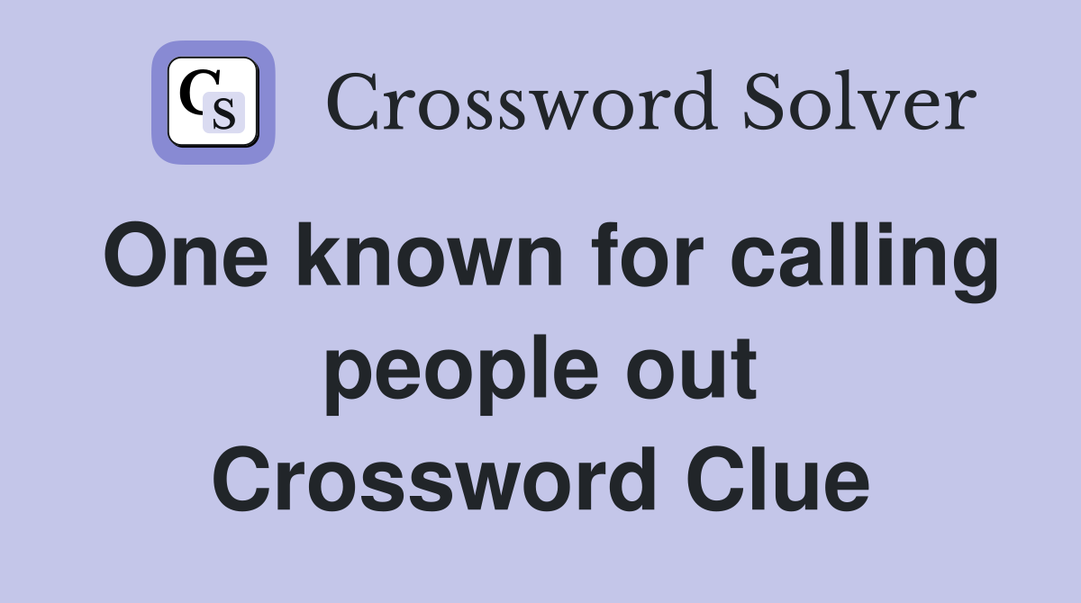 One known for calling people out Crossword Clue