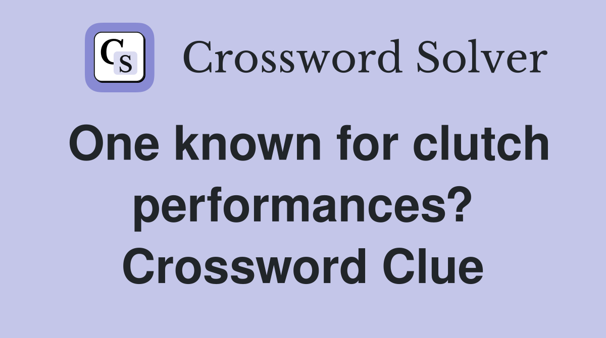 One known for clutch performances? Crossword Clue