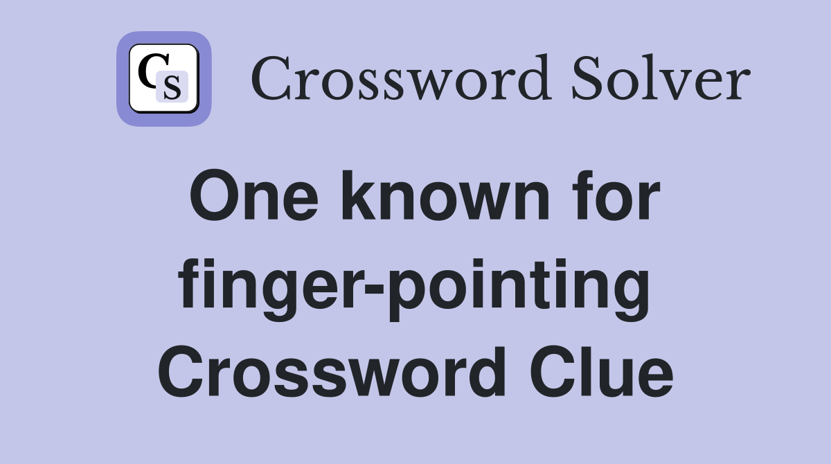 One known for finger-pointing Crossword Clue