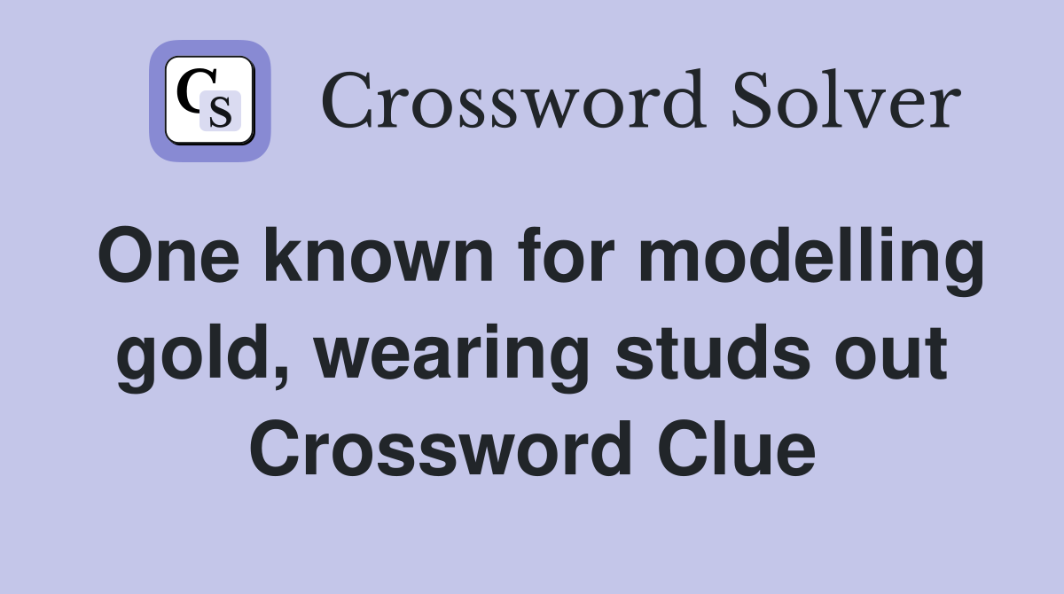 One known for modelling gold, wearing studs out Crossword Clue
