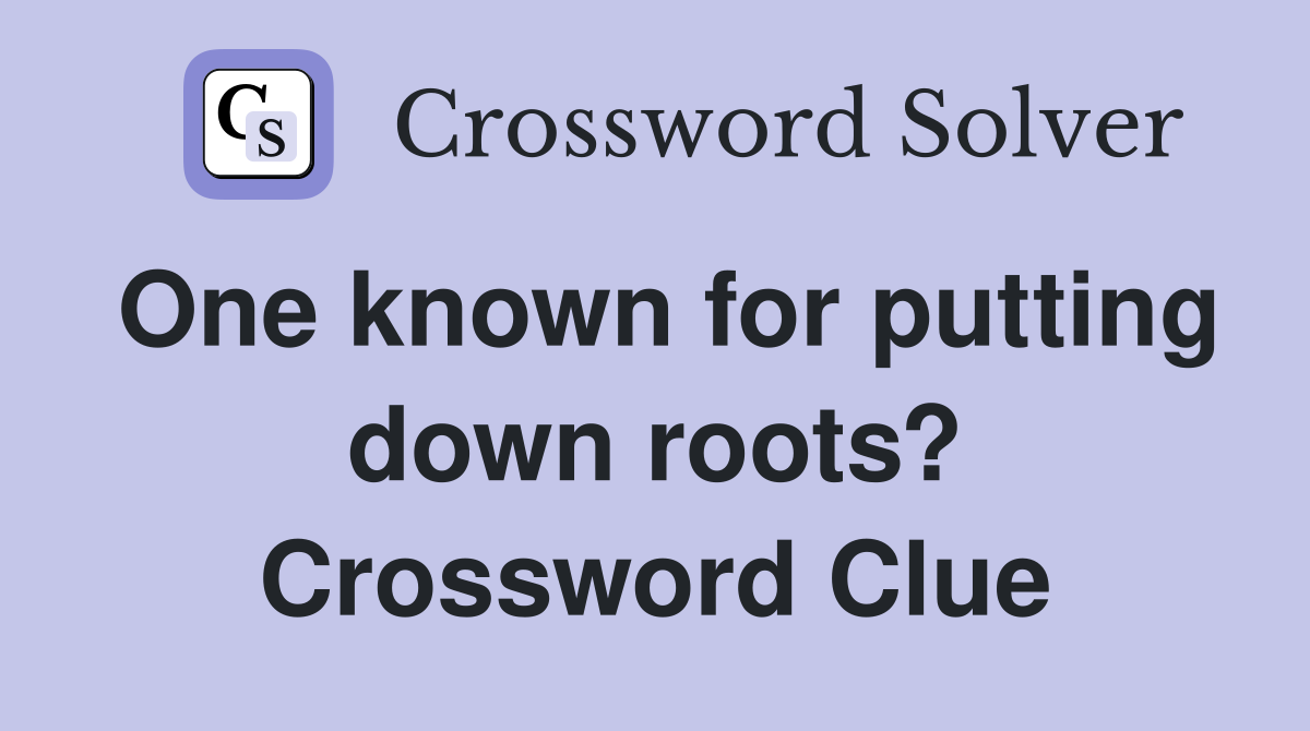 One known for putting down roots? Crossword Clue