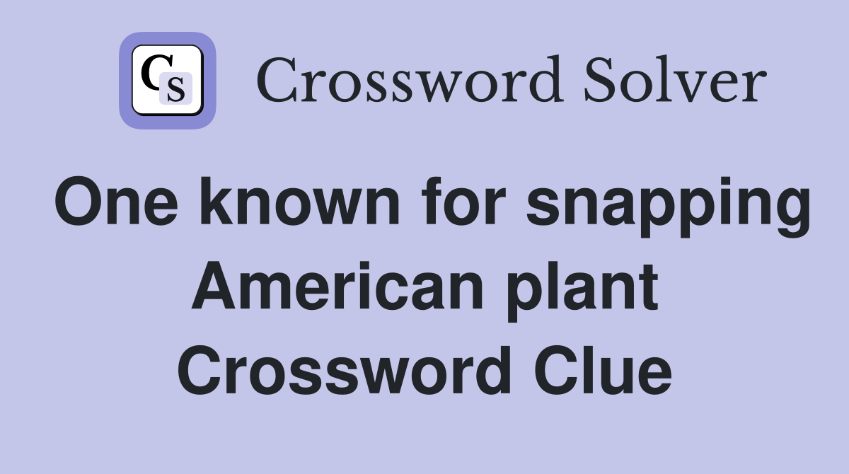 One known for snapping American plant Crossword Clue