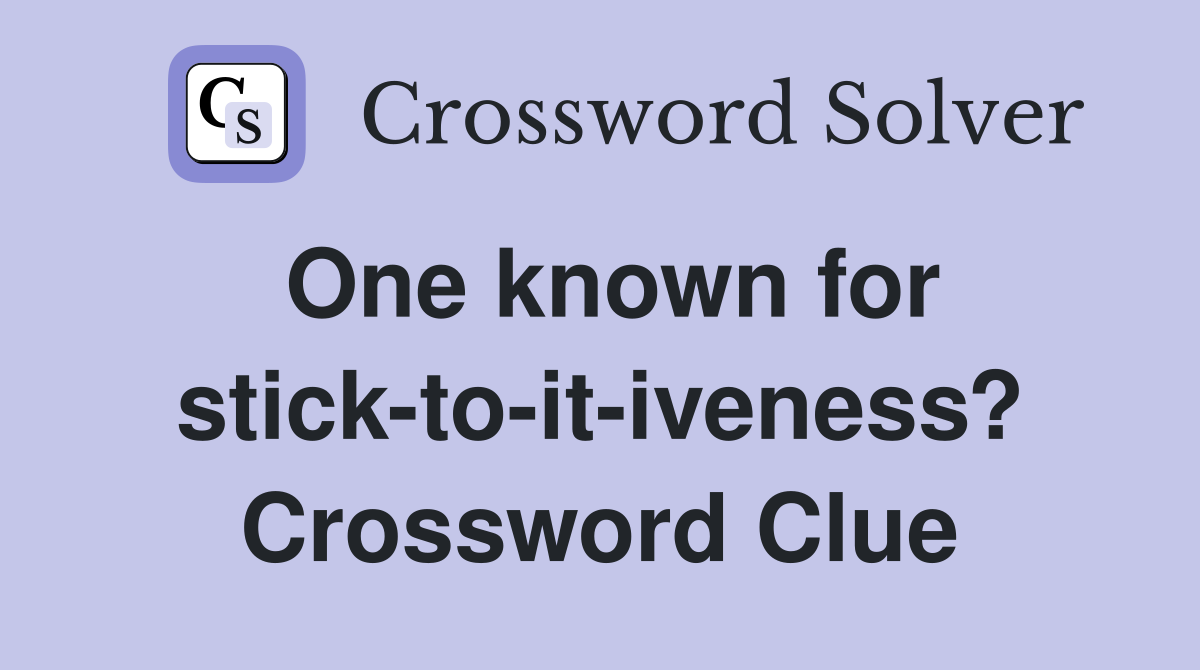 One known for stick-to-it-iveness? Crossword Clue