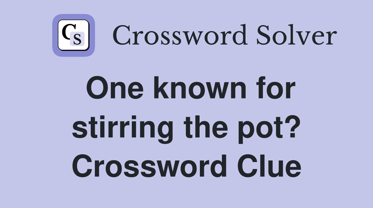 One known for stirring the pot? Crossword Clue