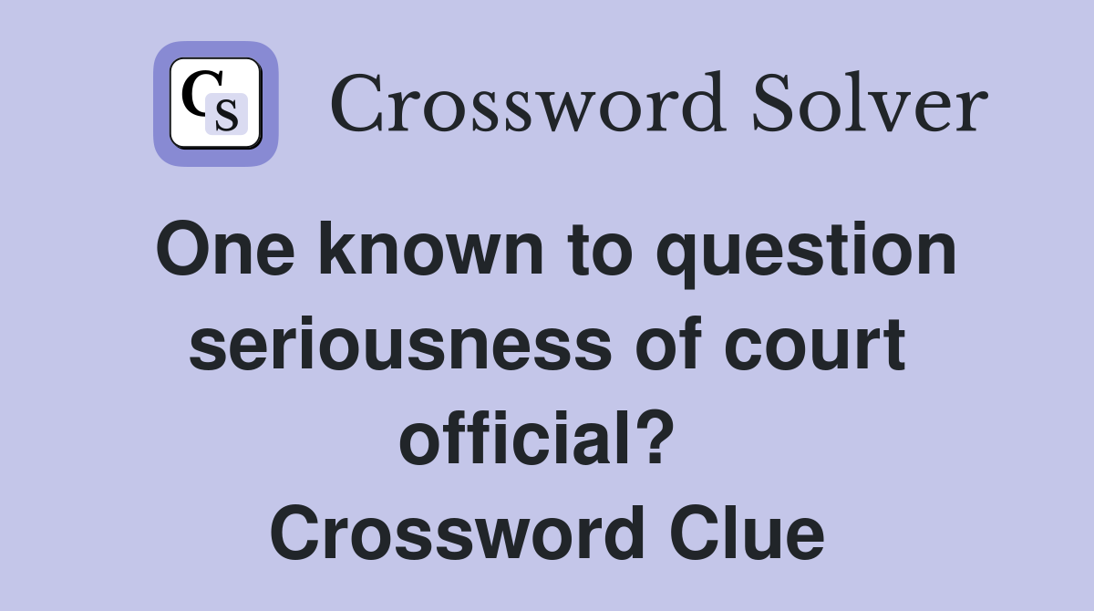 One known to question seriousness of court official?  Crossword Clue