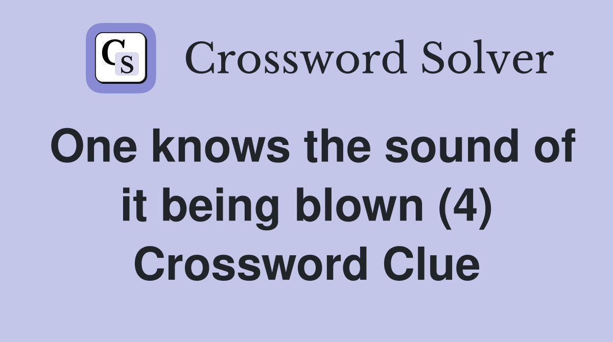 One knows the sound of it being blown (4) Crossword Clue