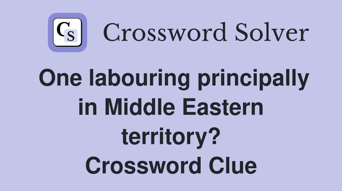 One labouring principally in Middle Eastern territory? Crossword Clue