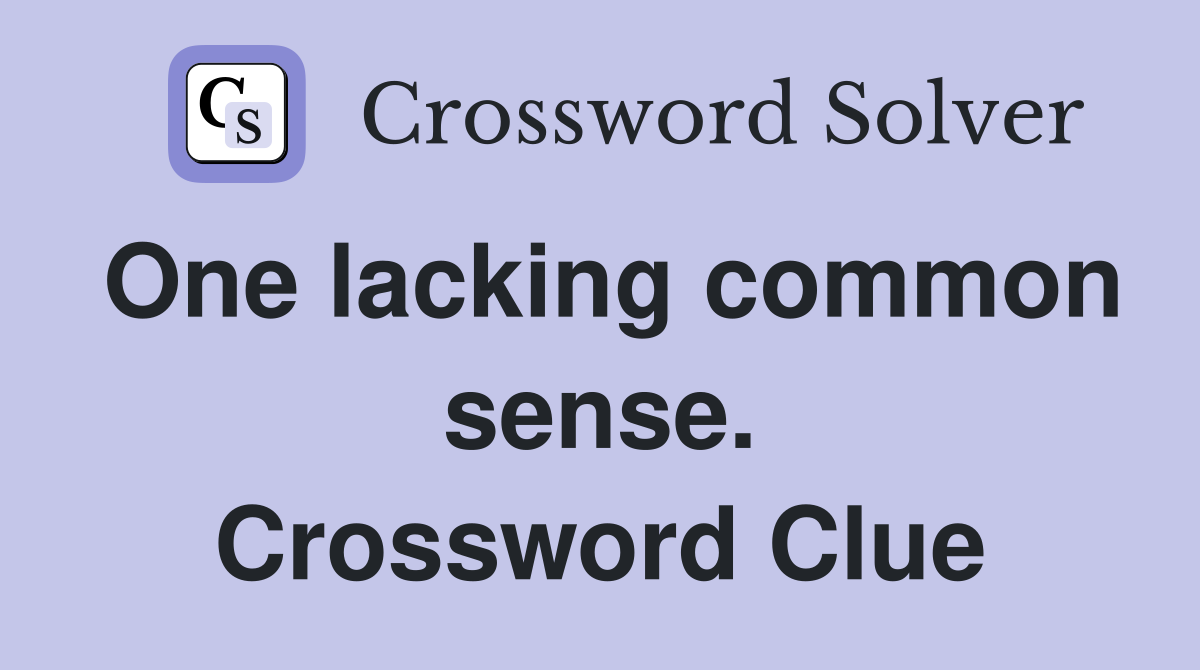 One lacking common sense. Crossword Clue