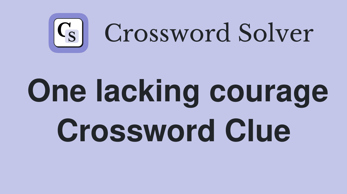 One lacking courage Crossword Clue