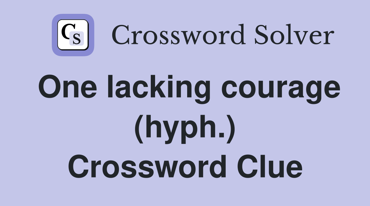 One lacking courage (hyph.) Crossword Clue