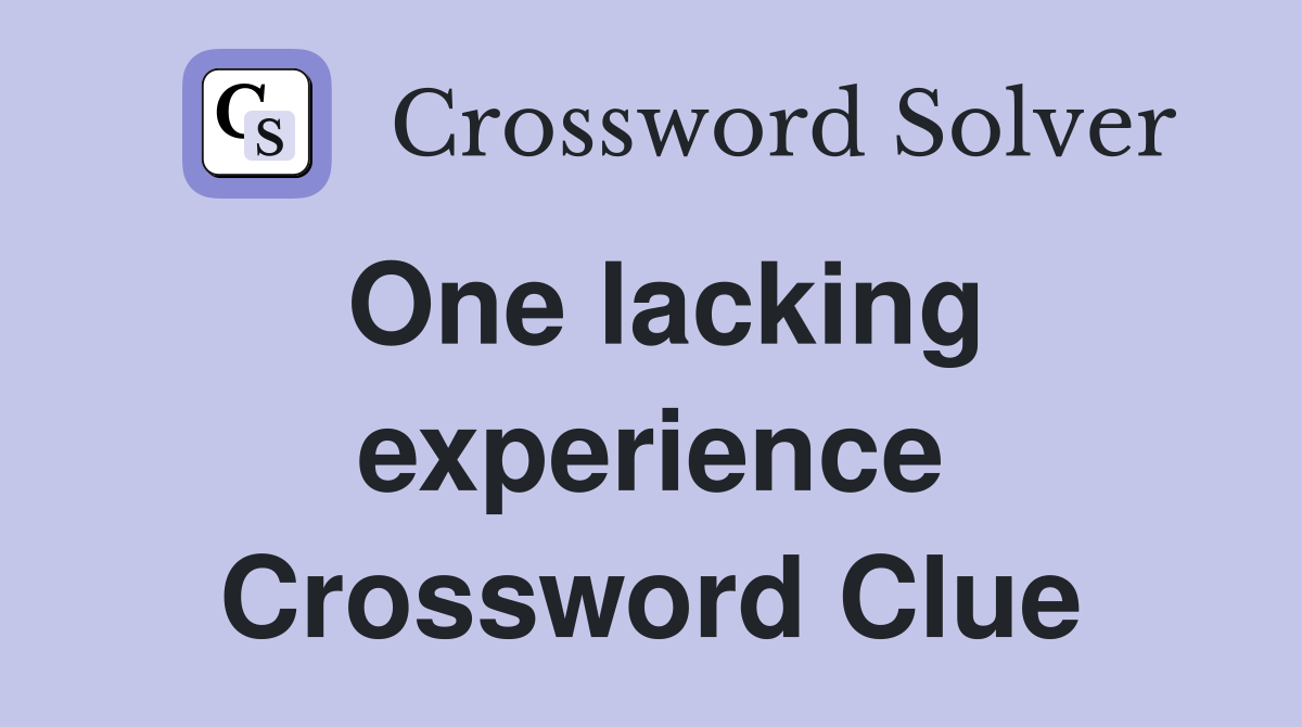 One lacking experience Crossword Clue