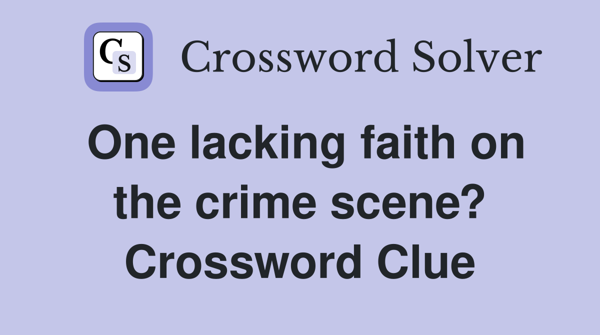 One lacking faith on the crime scene? Crossword Clue