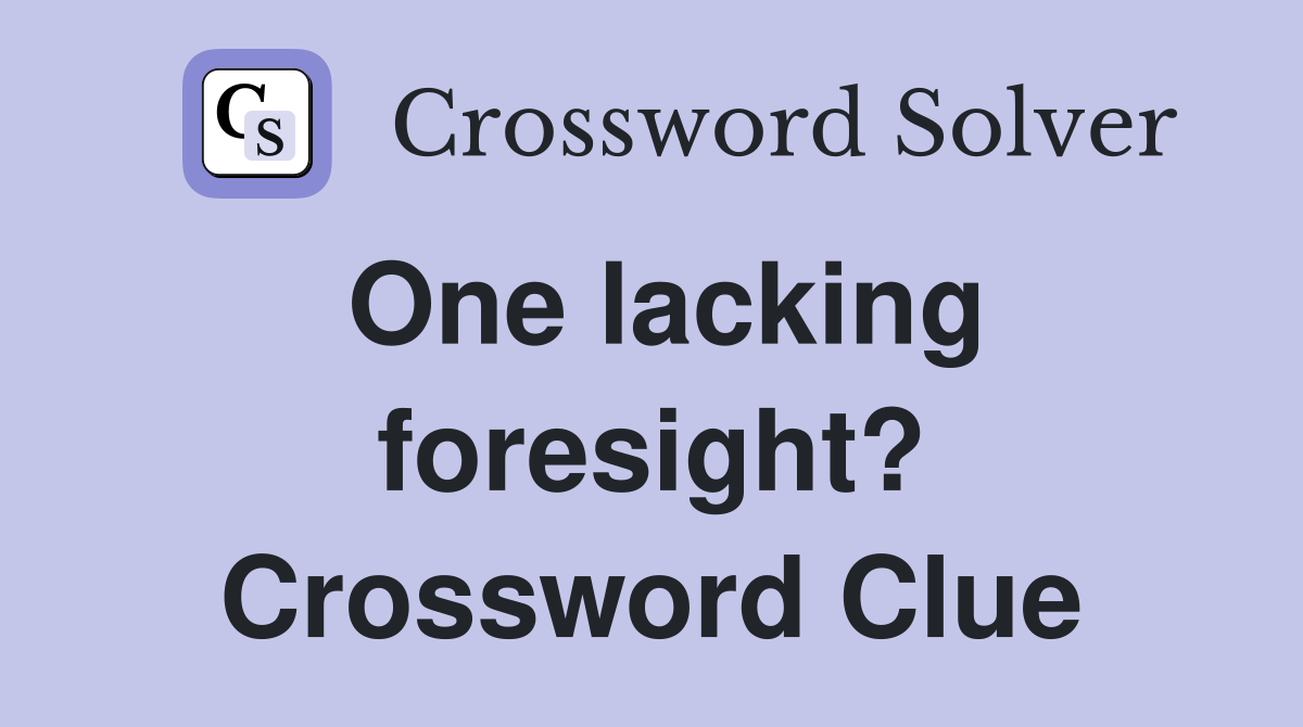 One lacking foresight? Crossword Clue