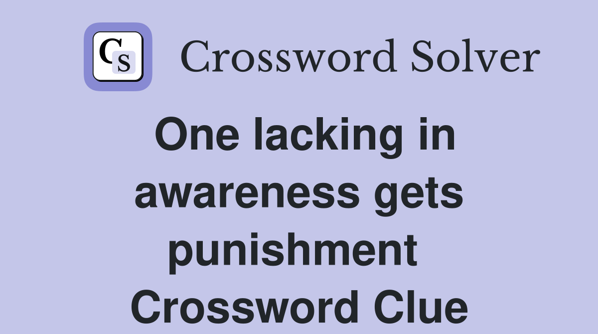 One lacking in awareness gets punishment  Crossword Clue