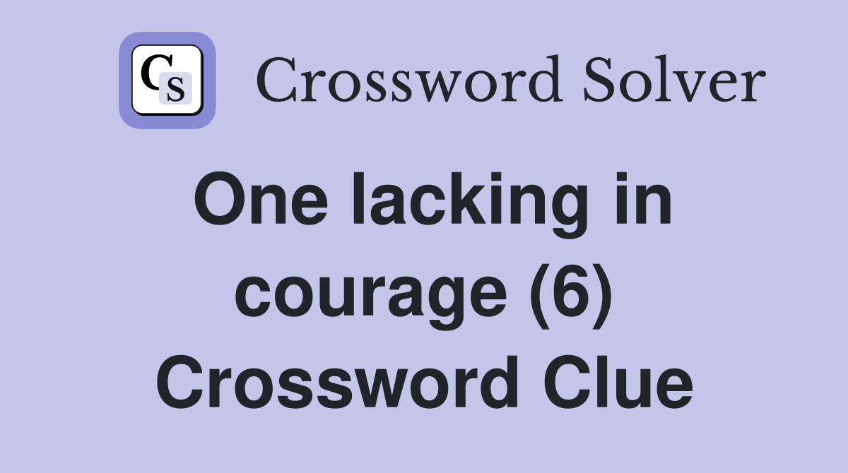 One lacking in courage (6) Crossword Clue