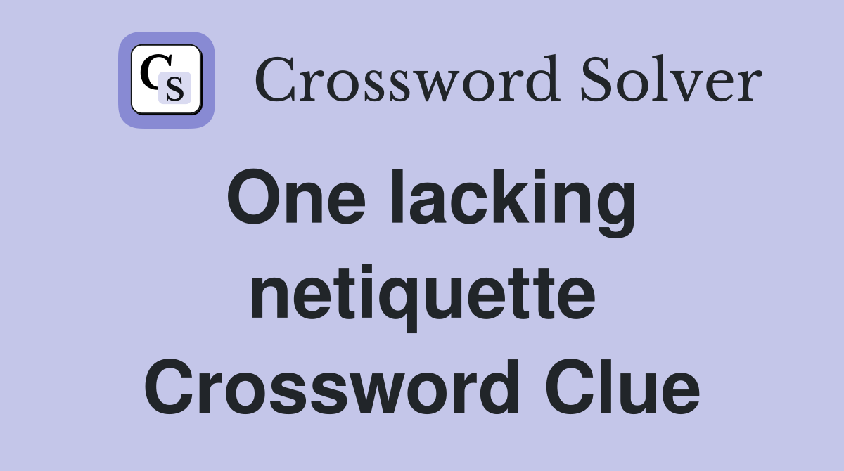 One lacking netiquette Crossword Clue