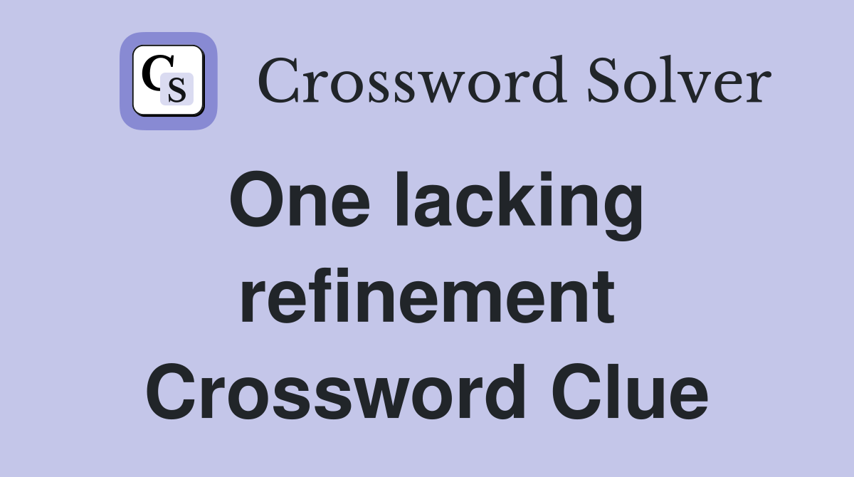 One lacking refinement Crossword Clue