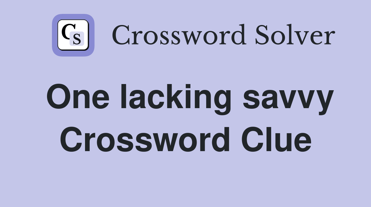 One lacking savvy Crossword Clue