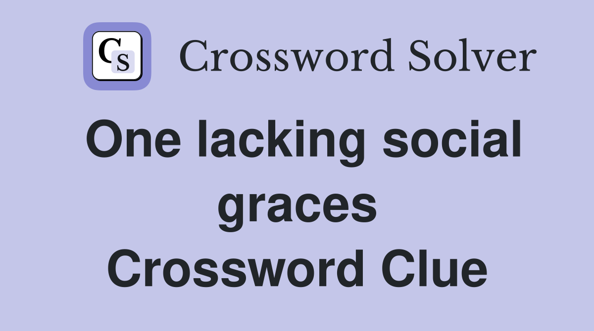 One lacking social graces Crossword Clue