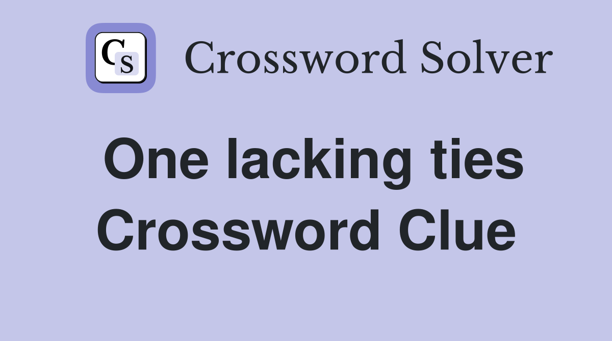 One lacking ties Crossword Clue