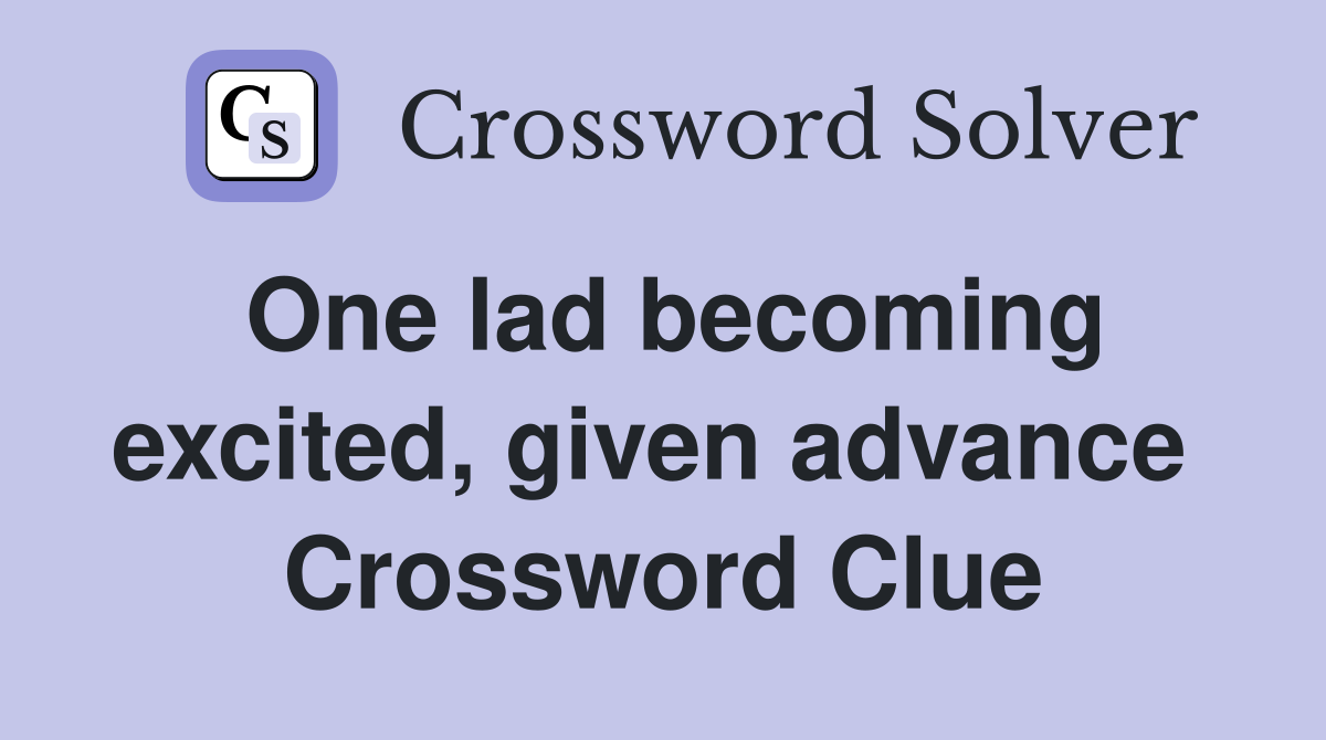 One lad becoming excited, given advance  Crossword Clue