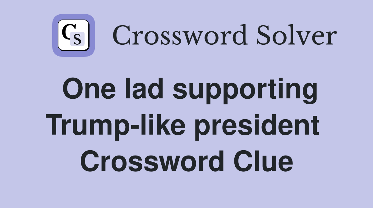 One lad supporting Trump-like president  Crossword Clue