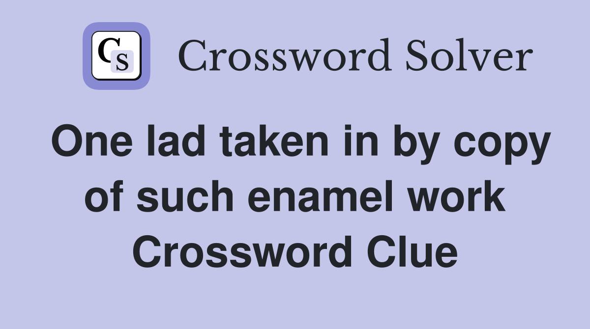 One lad taken in by copy of such enamel work Crossword Clue