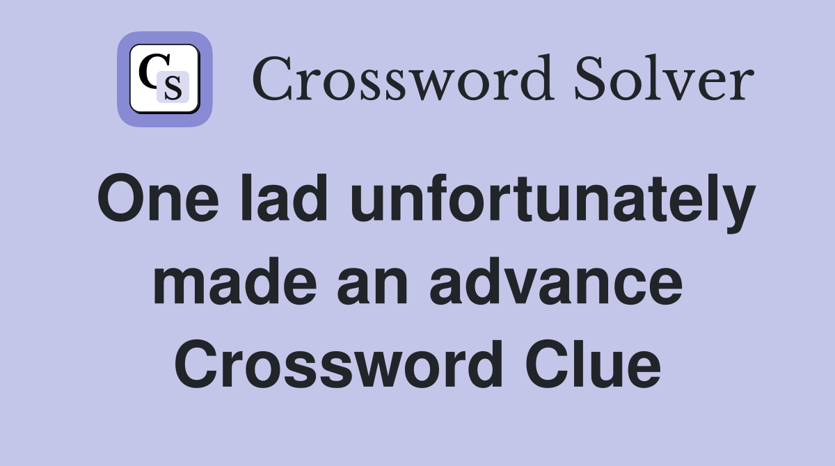 One lad unfortunately made an advance Crossword Clue